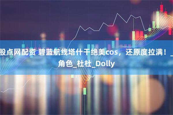 股点网配资 碧蓝航线塔什干绝美cos，还原度拉满！_角色_杜杜_Dolly
