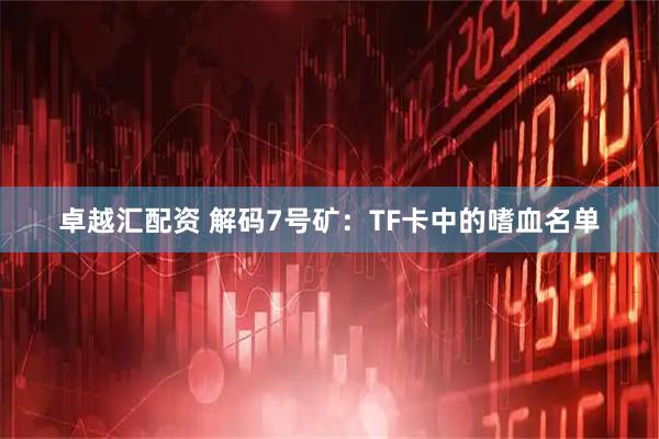 卓越汇配资 解码7号矿：TF卡中的嗜血名单
